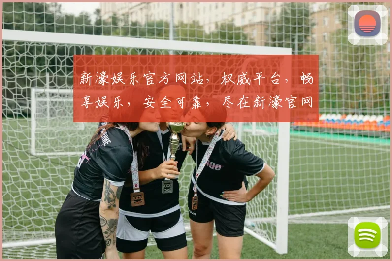 新濠娱乐官方网站，权威平台，畅享娱乐，安全可靠，尽在新濠官网，体验非凡