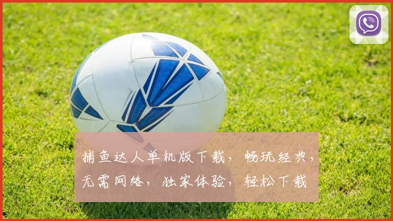 捕鱼达人单机版下载，畅玩经典，无需网络，独家体验，轻松下载